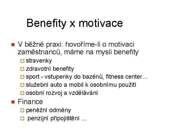 Benefity x motivace n V běžné praxi: hovoříme-li o motivaci zaměstnanců, máme na mysli