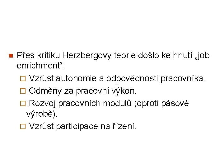 n Přes kritiku Herzbergovy teorie došlo ke hnutí „job enrichment“: ¨ Vzrůst autonomie a