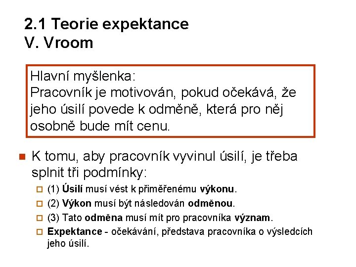 2. 1 Teorie expektance V. Vroom Hlavní myšlenka: Pracovník je motivován, pokud očekává, že