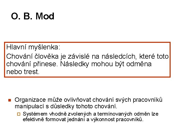 O. B. Mod Hlavní myšlenka: Chování člověka je závislé na následcích, které toto chování