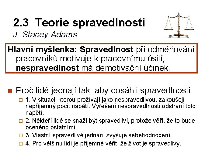 2. 3 Teorie spravedlnosti J. Stacey Adams Hlavní myšlenka: Spravedlnost při odměňování pracovníků motivuje