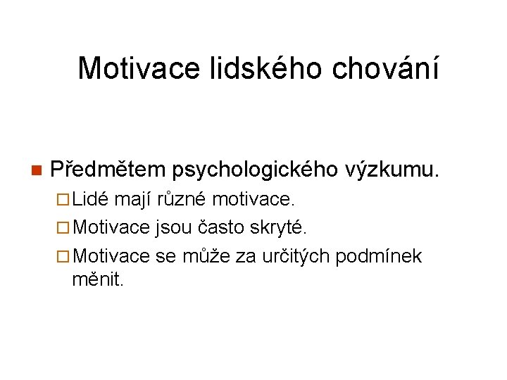 Motivace lidského chování n Předmětem psychologického výzkumu. ¨ Lidé mají různé motivace. ¨ Motivace