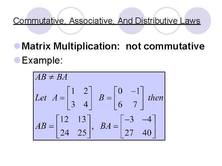 Commutative, Associative, And Distributive Laws l Matrix Multiplication: not commutative l Example: 