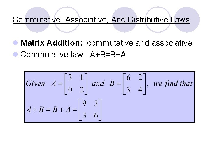 Commutative, Associative, And Distributive Laws l Matrix Addition: commutative and associative l Commutative law