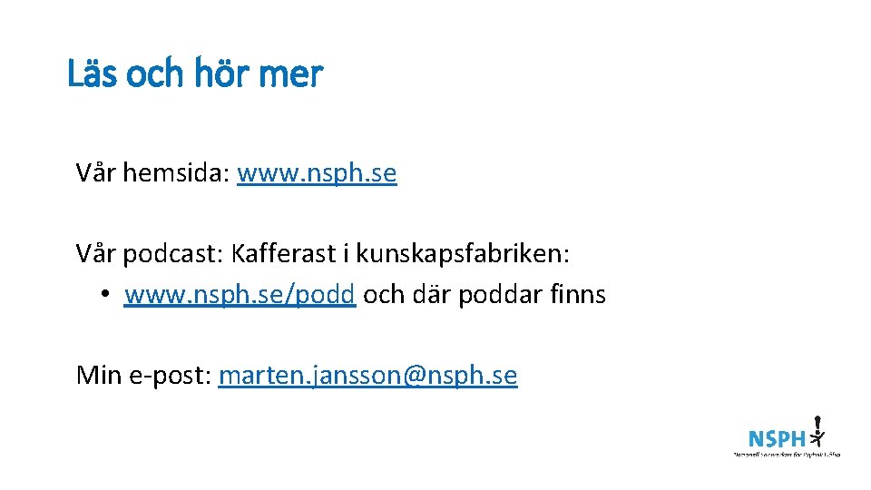 Läs och hör mer Vår hemsida: www. nsph. se Vår podcast: Kafferast i kunskapsfabriken: