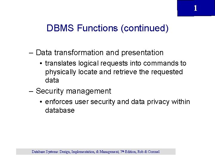 1 DBMS Functions (continued) – Data transformation and presentation • translates logical requests into