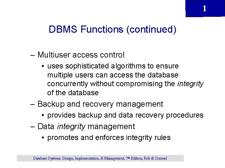 1 DBMS Functions (continued) – Multiuser access control • uses sophisticated algorithms to ensure