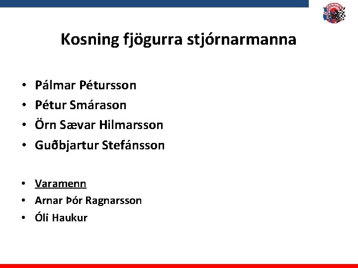 Kosning fjögurra stjórnarmanna • • Pálmar Pétursson Pétur Smárason Örn Sævar Hilmarsson Guðbjartur Stefánsson