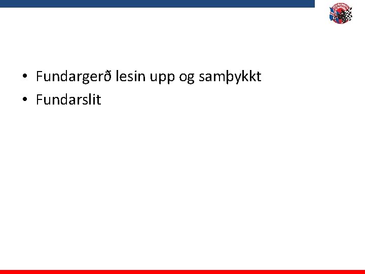  • Fundargerð lesin upp og samþykkt • Fundarslit 