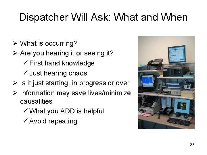 Dispatcher Will Ask: What and When Ø What is occurring? Ø Are you hearing