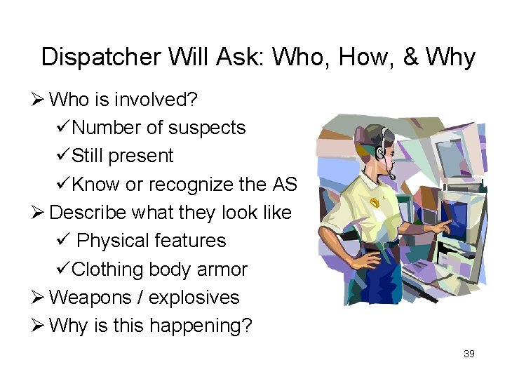 Dispatcher Will Ask: Who, How, & Why Ø Who is involved? üNumber of suspects