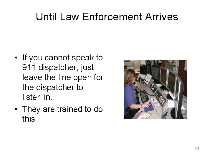 Until Law Enforcement Arrives • If you cannot speak to 911 dispatcher, just leave