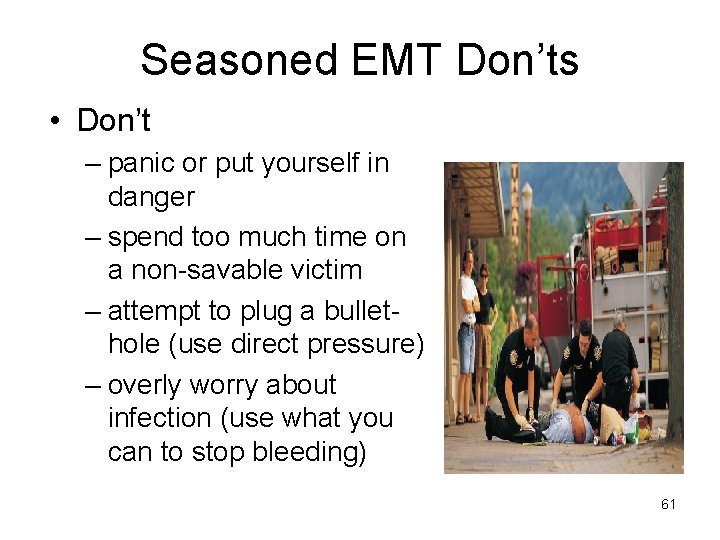 Seasoned EMT Don’ts • Don’t – panic or put yourself in danger – spend