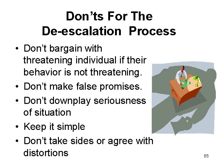 Don’ts For The De-escalation Process • Don’t bargain with threatening individual if their behavior