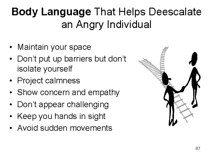 Body Language That Helps Deescalate an Angry Individual • Maintain your space • Don’t