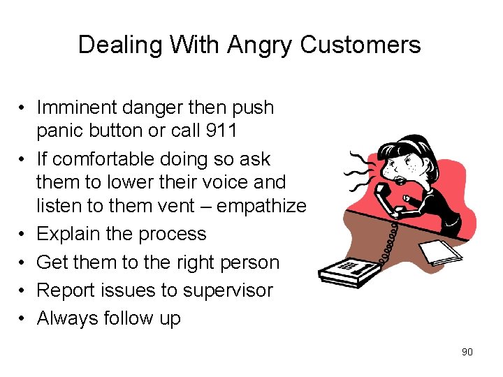 Dealing With Angry Customers • Imminent danger then push panic button or call 911