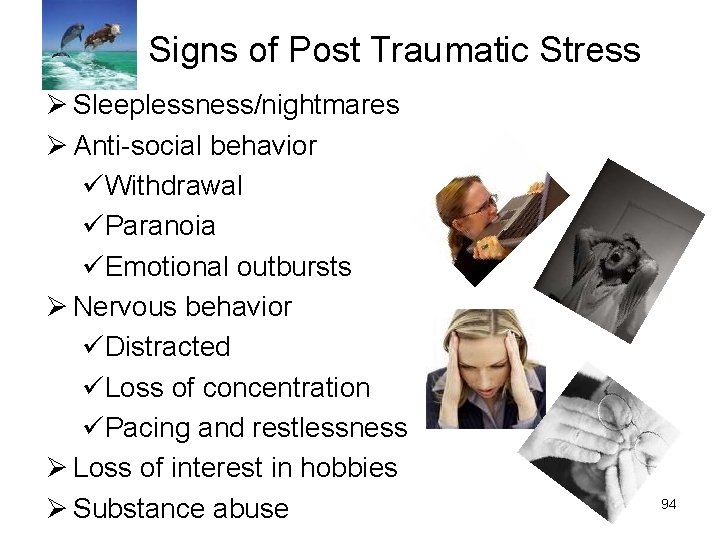 Signs of Post Traumatic Stress Ø Sleeplessness/nightmares Ø Anti-social behavior üWithdrawal üParanoia üEmotional outbursts