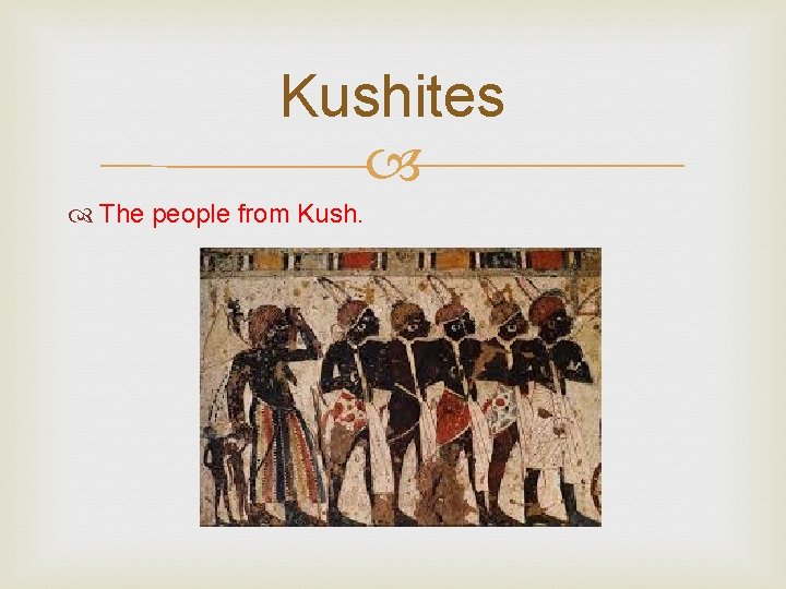 Kushites The people from Kush. 