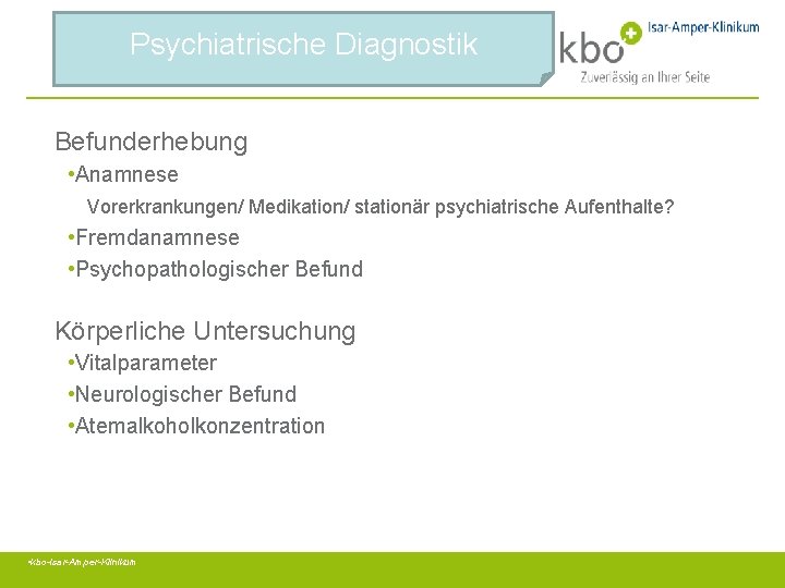 Psychiatrische Diagnostik Befunderhebung • Anamnese Vorerkrankungen/ Medikation/ stationär psychiatrische Aufenthalte? • Fremdanamnese • Psychopathologischer