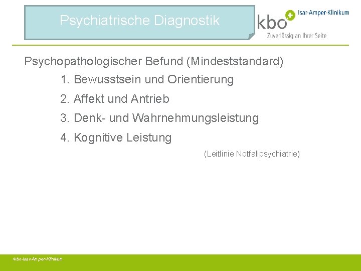 Psychiatrische Diagnostik Psychopathologischer Befund (Mindeststandard) 1. Bewusstsein und Orientierung 2. Affekt und Antrieb 3.