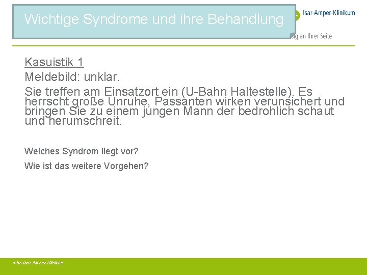 Wichtige Syndrome und ihre Behandlung Kasuistik 1 Meldebild: unklar. Sie treffen am Einsatzort ein