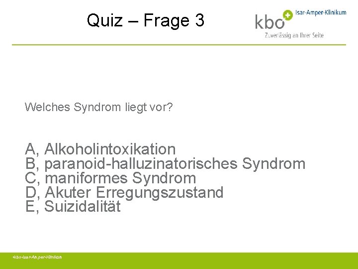 Quiz – Frage 3 Welches Syndrom liegt vor? A, Alkoholintoxikation B, paranoid-halluzinatorisches Syndrom C,