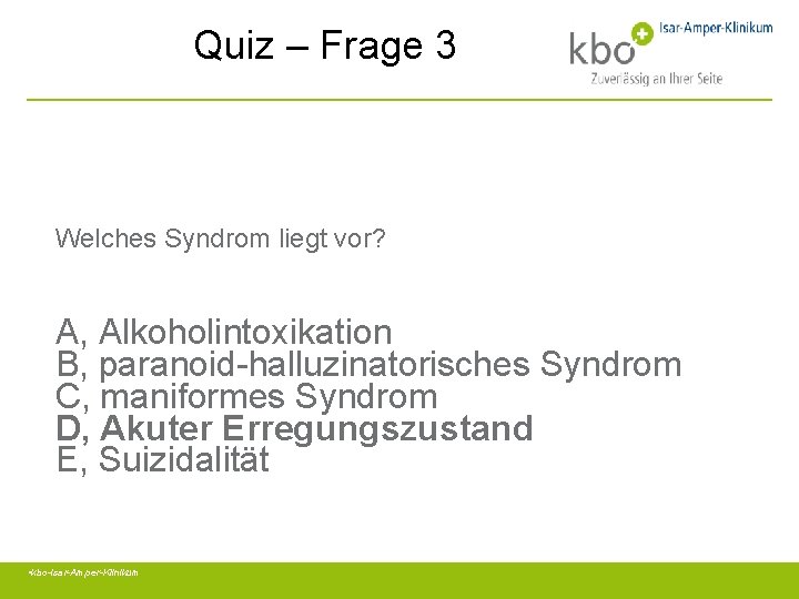 Quiz – Frage 3 Welches Syndrom liegt vor? A, Alkoholintoxikation B, paranoid-halluzinatorisches Syndrom C,