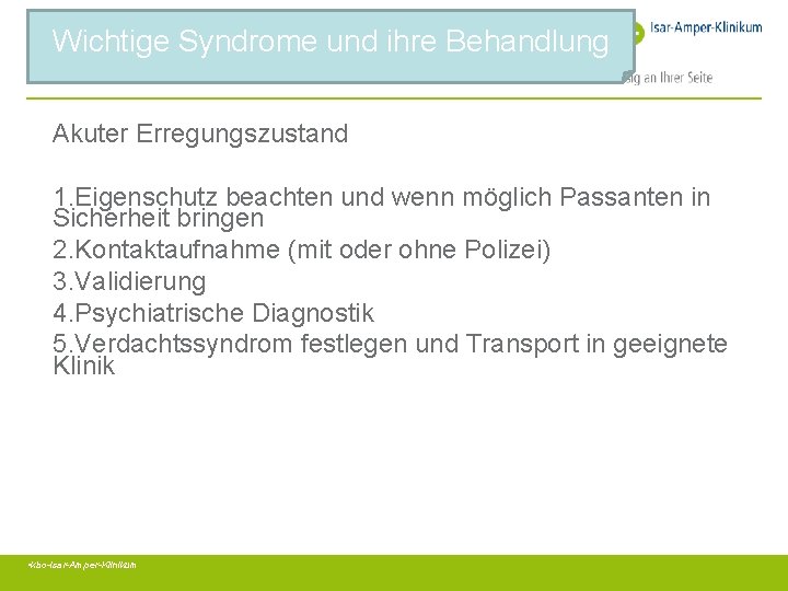 Wichtige Syndrome und ihre Behandlung Akuter Erregungszustand 1. Eigenschutz beachten und wenn möglich Passanten