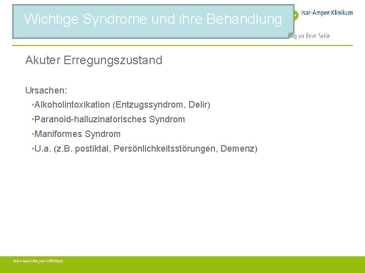 Wichtige Syndrome und ihre Behandlung Akuter Erregungszustand Ursachen: • Alkoholintoxikation (Entzugssyndrom, Delir) • Paranoid-halluzinatorisches