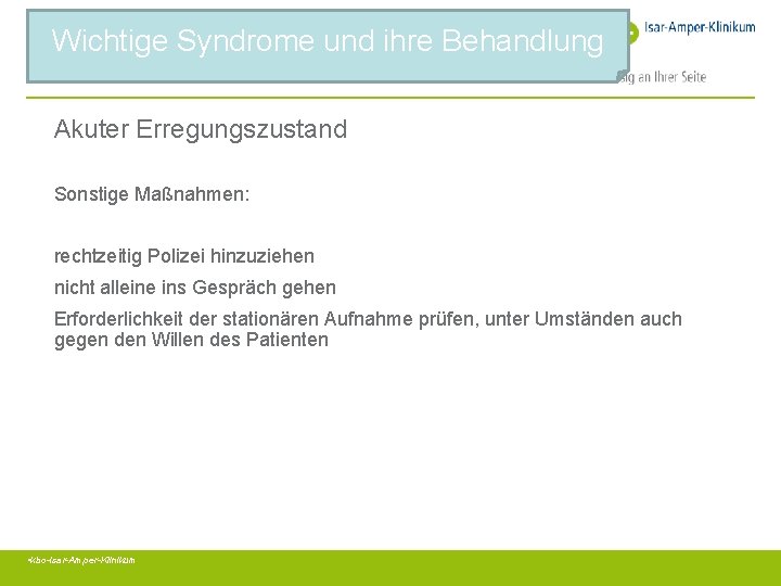 Wichtige Syndrome und ihre Behandlung Akuter Erregungszustand Sonstige Maßnahmen: rechtzeitig Polizei hinzuziehen nicht alleine