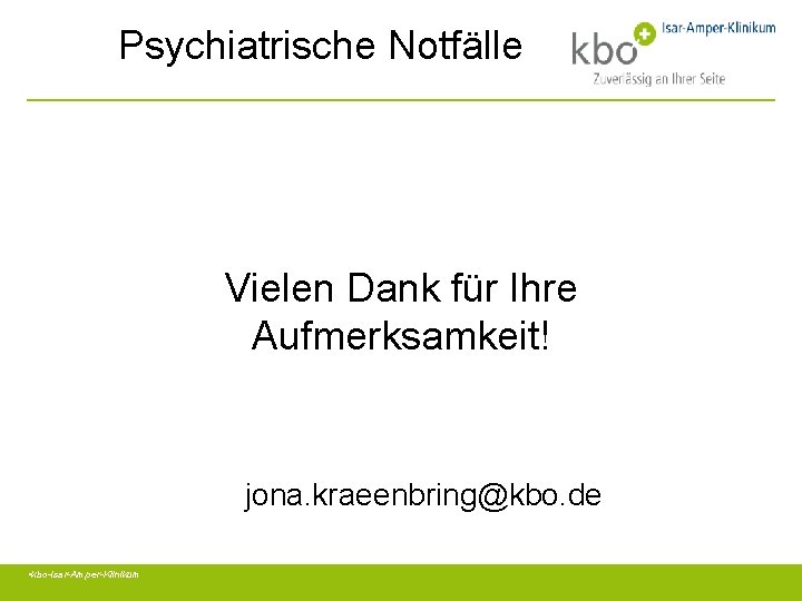 Psychiatrische Notfälle Vielen Dank für Ihre Aufmerksamkeit! jona. kraeenbring@kbo. de • kbo-Isar-Amper-Klinikum 