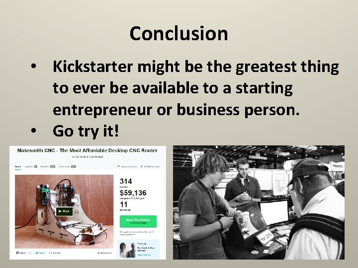 Conclusion • Kickstarter might be the greatest thing to ever be available to a