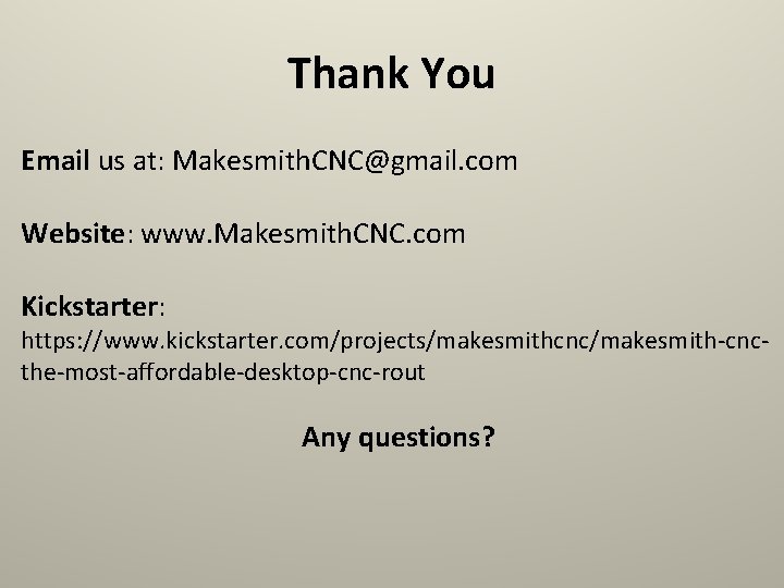 Thank You Email us at: Makesmith. CNC@gmail. com Website: www. Makesmith. CNC. com Kickstarter: