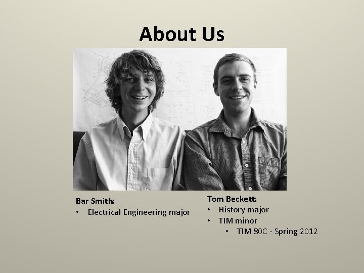 About Us Bar Smith: • Electrical Engineering major Tom Beckett: • History major •