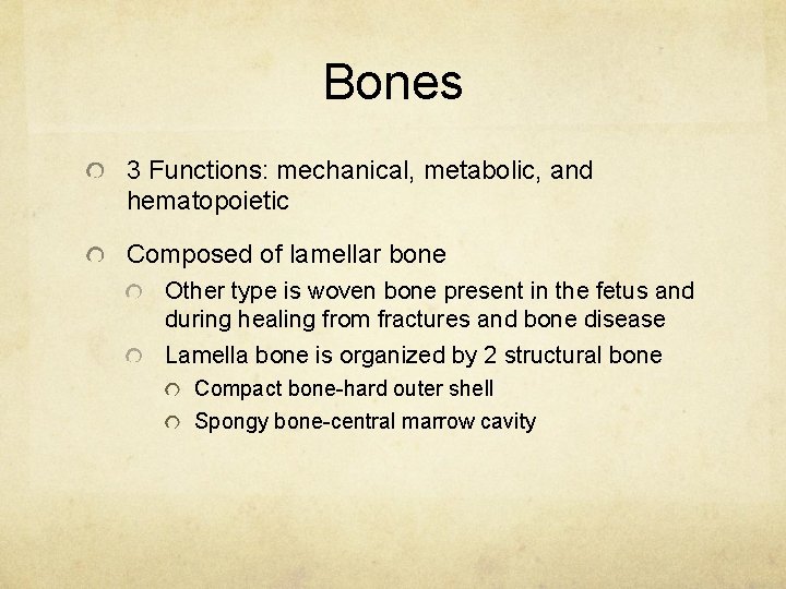 Bones 3 Functions: mechanical, metabolic, and hematopoietic Composed of lamellar bone Other type is