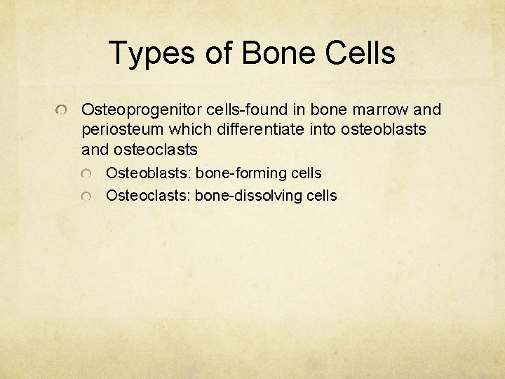 Types of Bone Cells Osteoprogenitor cells-found in bone marrow and periosteum which differentiate into