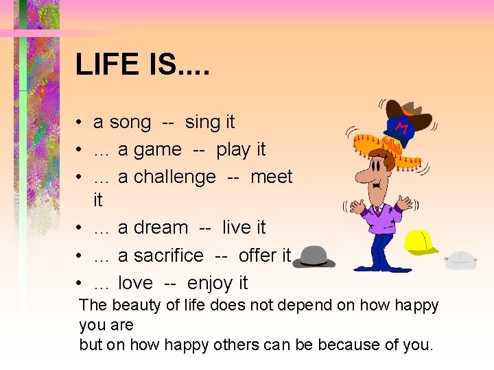 LIFE IS. . • a song -- sing it • … a game --