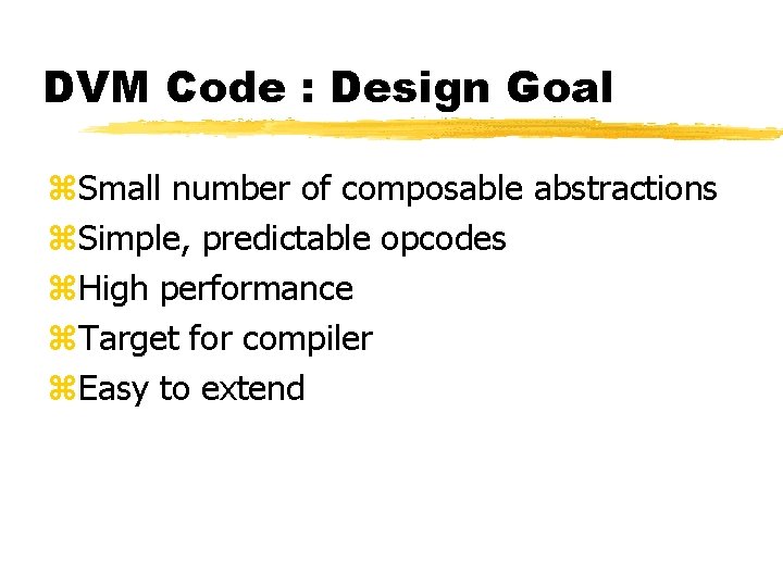 DVM Code : Design Goal z. Small number of composable abstractions z. Simple, predictable