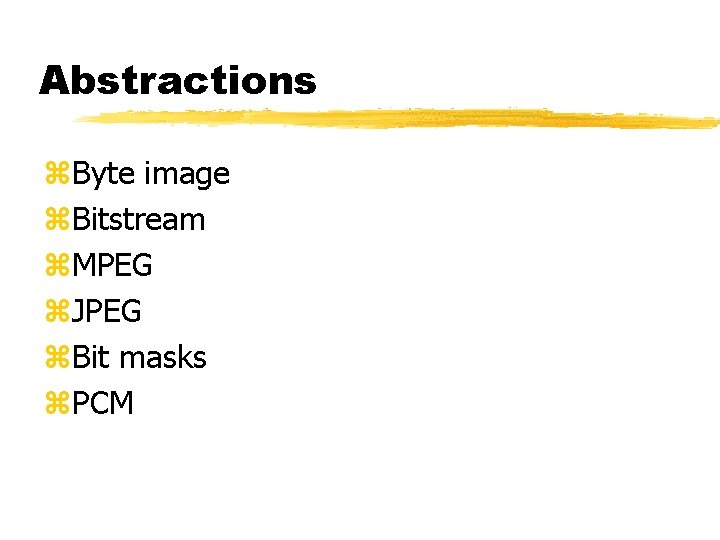 Abstractions z. Byte image z. Bitstream z. MPEG z. JPEG z. Bit masks z.