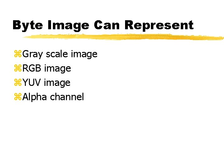 Byte Image Can Represent z. Gray scale image z. RGB image z. YUV image