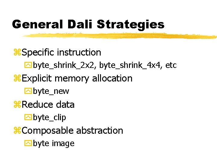 General Dali Strategies z. Specific instruction ybyte_shrink_2 x 2, byte_shrink_4 x 4, etc z.