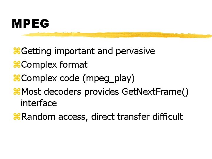 MPEG z. Getting important and pervasive z. Complex format z. Complex code (mpeg_play) z.