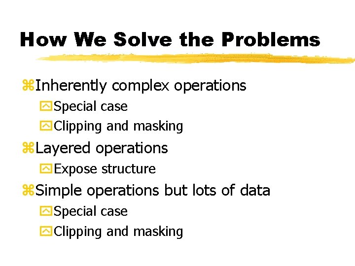 How We Solve the Problems z. Inherently complex operations y. Special case y. Clipping