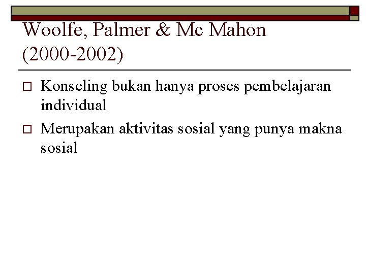 Woolfe, Palmer & Mc Mahon (2000 -2002) o o Konseling bukan hanya proses pembelajaran