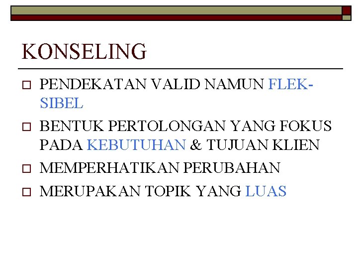 KONSELING o o PENDEKATAN VALID NAMUN FLEKSIBEL BENTUK PERTOLONGAN YANG FOKUS PADA KEBUTUHAN &