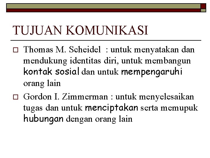 TUJUAN KOMUNIKASI o o Thomas M. Scheidel : untuk menyatakan dan mendukung identitas diri,