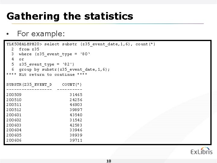 Gathering the statistics • For example: YLK 50@ALEPH 20> select substr (z 35_event_date, 1,