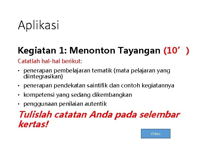 Aplikasi Kegiatan 1: Menonton Tayangan (10’) Catatlah hal-hal berikut: • penerapan pembelajaran tematik (mata