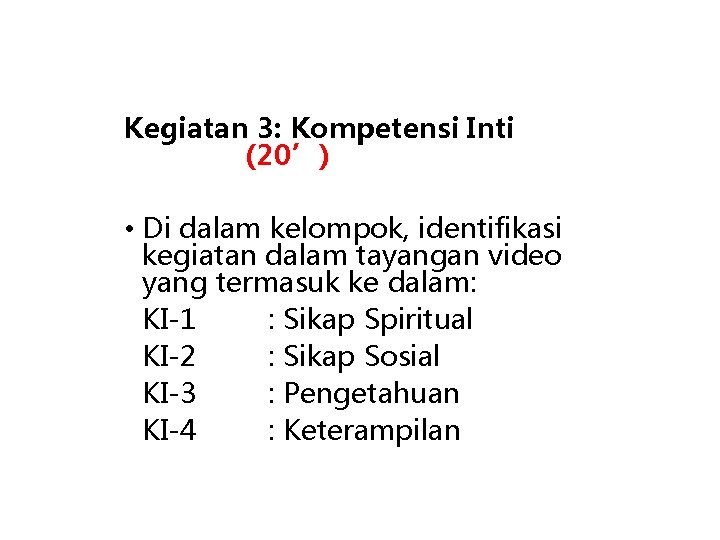 Kegiatan 3: Kompetensi Inti (20’) • Di dalam kelompok, identifikasi kegiatan dalam tayangan video