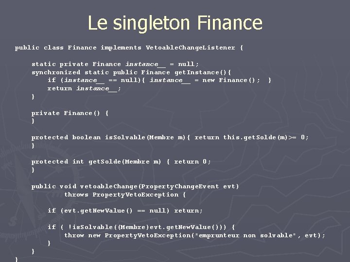 Le singleton Finance public class Finance implements Vetoable. Change. Listener { static private Finance